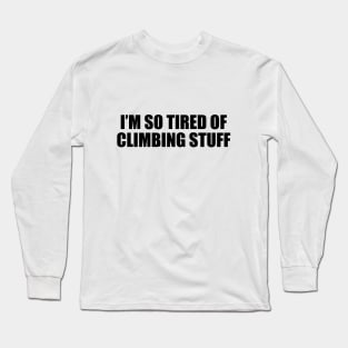 I’m so tired of climbing stuff - mountain climber Long Sleeve T-Shirt